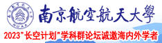 中国小女人综合靠逼视频南京航空航天大学2023“长空计划”学科群论坛诚邀海内外学者